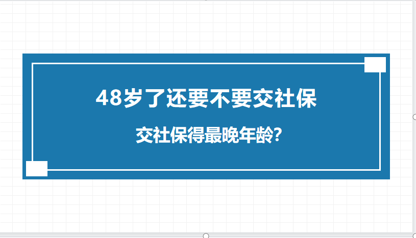 女性最晚交社保的年龄 48岁了还可以交社保吗?交社保的最晚年龄和最佳年龄是多少岁?  第1张