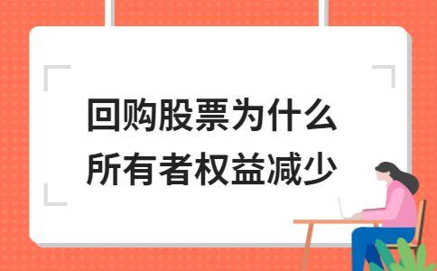 (回购股票对所有者权益有什么影响)回购股票为什么所有者权益减少  第1张