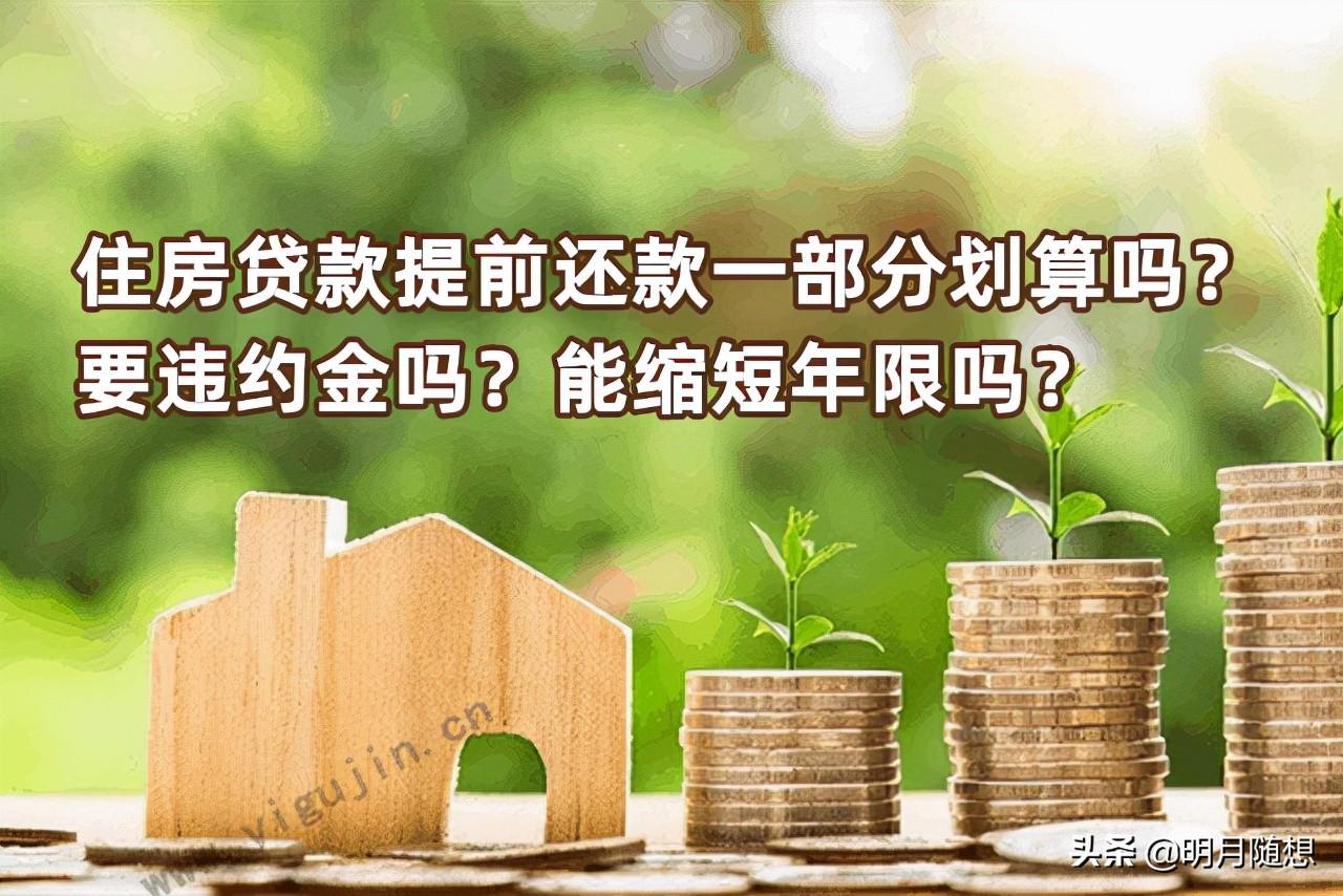 (房贷还一部分划算吗)住房贷款提前还款一部分划算吗?要违约金吗?  第1张