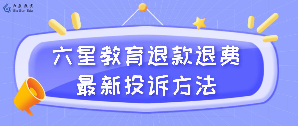 (如何投诉教育机构退款)六星教育退款退费最新投诉方法，究竟如何申请退费?  第1张