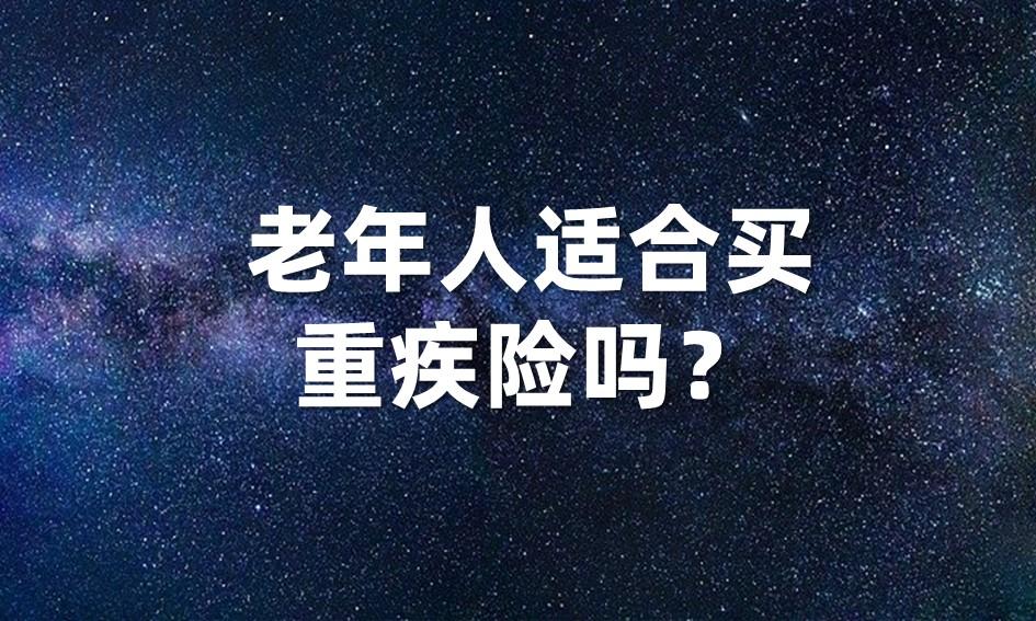 老人重大疾病险，老年人适合买重疾险吗?  第1张